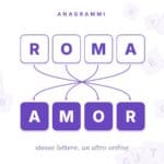 Anagrammi: ROMA diventa AMOR, stesse lettere in un altro ordine